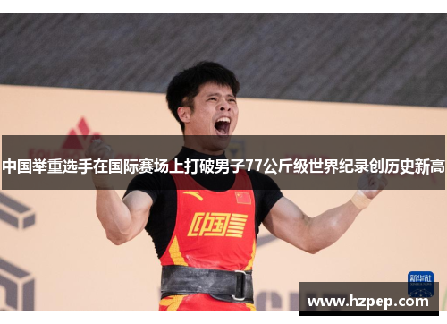 中国举重选手在国际赛场上打破男子77公斤级世界纪录创历史新高