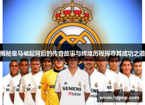 揭秘皇马崛起背后的传奇故事与辉煌历程探寻其成功之道