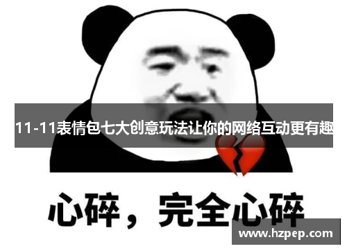 11-11表情包七大创意玩法让你的网络互动更有趣 11-11表情包七大创意玩法让你的网络互动更有趣