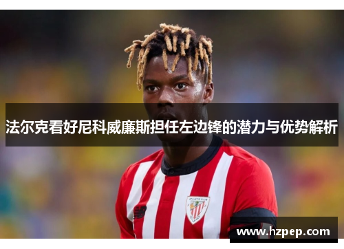 法尔克看好尼科威廉斯担任左边锋的潜力与优势解析 法尔克看好尼科威廉斯担任左边锋的潜力与优势解析