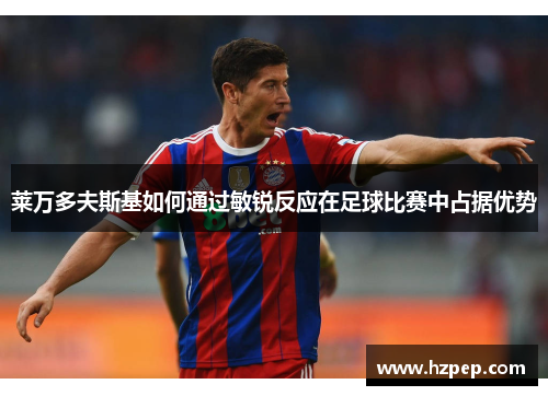 莱万多夫斯基如何通过敏锐反应在足球比赛中占据优势