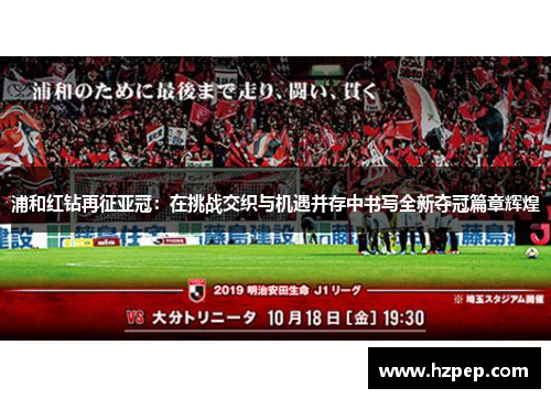 浦和红钻再征亚冠：在挑战交织与机遇并存中书写全新夺冠篇章辉煌